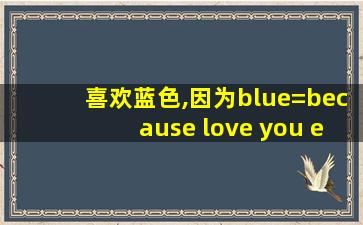 喜欢蓝色,因为blue=because love you everyday